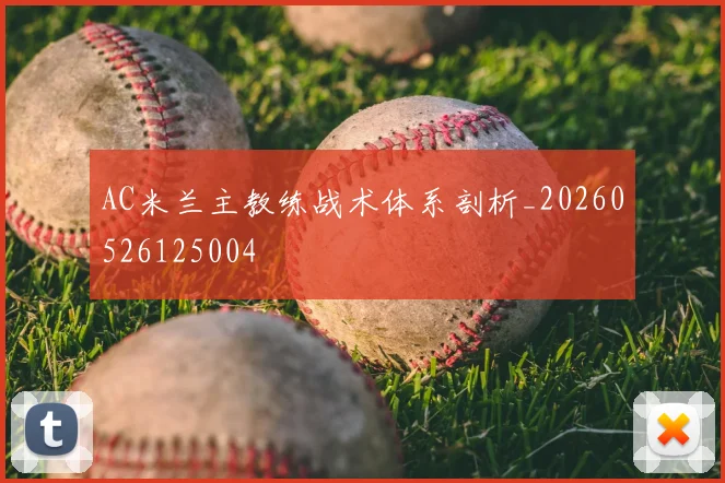 AC米兰主教练战术体系剖析_20260526125004