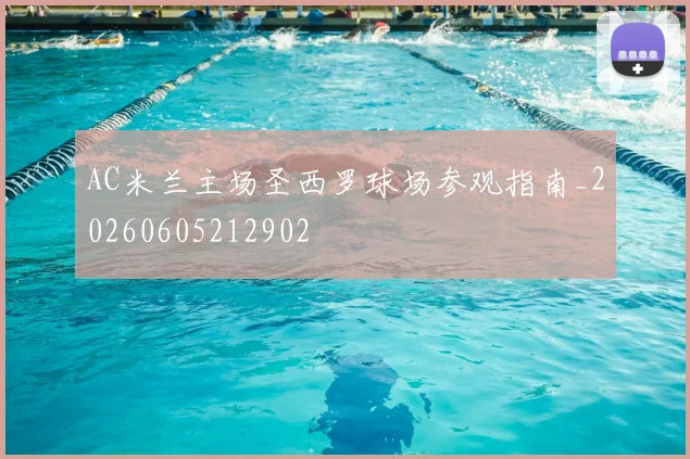 AC米兰主场圣西罗球场参观指南_20260605212902