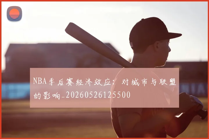 NBA季后赛经济效应:对城市与联盟的影响_20260526125500