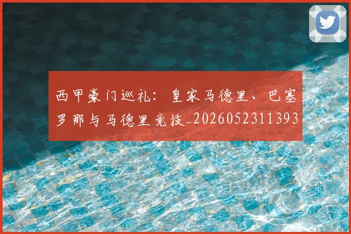 西甲豪门巡礼：皇家马德里、巴塞罗那与马德里竞技_20260523113930_20260703182206